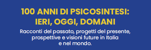 100 Anni di Psicosintesi - Ieri Oggi e Domani